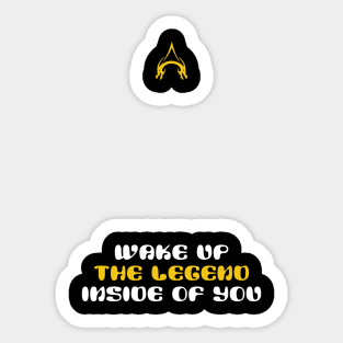 Wake up the legend inside of you Sticker